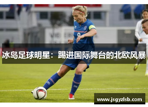 冰岛足球明星：踢进国际舞台的北欧风暴
