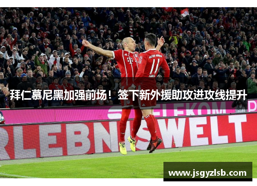 拜仁慕尼黑加强前场！签下新外援助攻进攻线提升