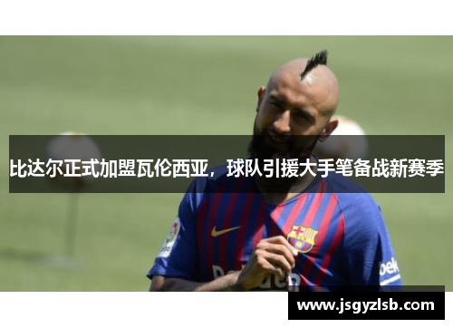 比达尔正式加盟瓦伦西亚，球队引援大手笔备战新赛季