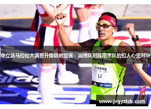 中立场马拉松大满贯升降级附加赛：淄博队对阵南京队的扣人心弦对决